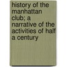 History of the Manhattan Club; A Narrative of the Activities of Half a Century door Henry Watterson