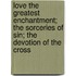 Love The Greatest Enchantment; The Sorceries Of Sin; The Devotion Of The Cross