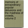 Memoirs of Extraordinary Popular Delusions and the Madness of Crowds, Volume 2 by Charles Mackay