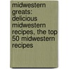 Midwestern Greats: Delicious Midwestern Recipes, the Top 50 Midwestern Recipes by Jo Franks