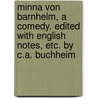 Minna Von Barnhelm, a Comedy. Edited with English Notes, Etc. by C.A. Buchheim by Gotthold Ephraim Lessing