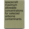 Spacecraft Maximum Allowable Concentrations for Selected Airborne Contaminants by National Research Council