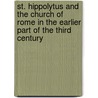 St. Hippolytus And The Church Of Rome In The Earlier Part Of The Third Century by Chr. Wordsworth