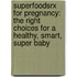 Superfoodsrx for Pregnancy: The Right Choices for a Healthy, Smart, Super Baby