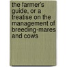 The Farmer's Guide, Or A Treatise On The Management Of Breeding-Mares And Cows door James Webb