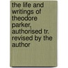 The Life And Writings Of Theodore Parker, Authorised Tr. Revised By The Author by Albert Réville