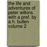 The Life and Adventures of Peter Wilkins. with a Pref. by A.H. Bullen Volume 2 by Robert Paltock