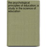 The Psychological Principles of Education; A Study in the Science of Education door Herman Harrell Horne
