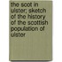 The Scot in Ulster; Sketch of the History of the Scottish Population of Ulster