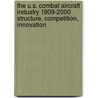 The U.S. Combat Aircraft Industry 1909-2000 Structure, Competition, Innovation door Mark A. Lorell