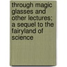 Through Magic Glasses and Other Lectures; A Sequel to the Fairyland of Science door Arabella B. Buckley