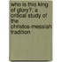 Who Is This King of Glory?: A Critical Study of the Christos-Messiah Tradition