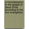 A Monotessaron Or The Gospel Of Jesus Christ, According To The Four Evangelists door Jo Jac Griesbach