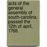 Acts of the General Assembly of South-Carolina. Passed the 12th of April, 1768. door See Notes Multiple Contributors