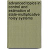 Advanced Topics in Control and Estimation of State-multiplicative Noisy Systems by Uri Shaked