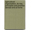 Agricultural Organisation, Its Rise, Principles and Practice Abroad and at Home by Edwin A. Pratt