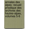 Annales Des Alpes: Recueil Priodique Des Archives Des Hautes-Alpes, Volumes 5-6 door Archives Dpartementales Hautes-Alpes