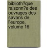 Biblioth�Que Raisonn�E Des Ouvrages Des Savans De L'Europe, Volume 16 by Willem Jacob 'S. Gravesande