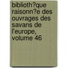 Biblioth�Que Raisonn�E Des Ouvrages Des Savans De L'Europe, Volume 46 by Willem Jacob 'S. Gravesande