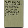 Cases Argued And Adjudged In The Supreme Court Of The United States (Volume 11) door United States. Supreme Court