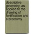 Descriptive Geometry, As Applied To The Drawing Of Fortification And Stereotomy