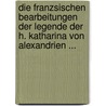 Die Franzsischen Bearbeitungen Der Legende Der H. Katharina Von Alexandrien ... door Karl Konrad Rudolf Manger