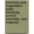 Electricity and Magnetism: Static Electricity, Current Electricity, and Magnets
