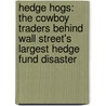 Hedge Hogs: The Cowboy Traders Behind Wall Street's Largest Hedge Fund Disaster door Barbara T. Dreyfuss
