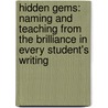 Hidden Gems: Naming And Teaching From The Brilliance In Every Student's Writing door Katherine Bomer