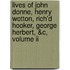 Lives Of John Donne, Henry Wotton, Rich'd Hooker, George Herbert, &c, Volume Ii