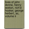 Lives Of John Donne, Henry Wotton, Rich'd Hooker, George Herbert, Ac, Volume Ii by Izaak Walton