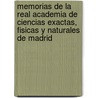 Memorias De La Real Academia De Ciencias Exactas, Fisicas Y Naturales De Madrid by . Anonymous