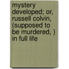 Mystery Developed; Or, Russell Colvin, (Supposed to Be Murdered, ) in Full Life by Lemuel Haynes A. M