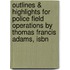 Outlines & Highlights For Police Field Operations By Thomas Francis Adams, Isbn
