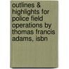 Outlines & Highlights For Police Field Operations By Thomas Francis Adams, Isbn by Cram101 Textbook Reviews
