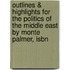 Outlines & Highlights For The Politics Of The Middle East By Monte Palmer, Isbn