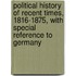 Political History of Recent Times, 1816-1875, with Special Reference to Germany