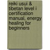 Reiki Usui & Tibetan Level I Certification Manual, Energy Healing For Beginners door Gail Thackray