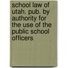 School Law Of Utah. Pub. By Authority For The Use Of The Public School Officers door . Anonymous