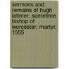 Sermons and Remains of Hugh Latimer, Sometime Bishop of Worcester, Martyr, 1555 by Hugh Latimer