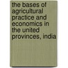 The Bases Of Agricultural Practice And Economics In The United Provinces, India door Hugh Martin-Leake