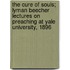 The Cure of Souls; Lyman Beecher Lectures on Preaching at Yale University, 1896