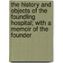 The History And Objects Of The Foundling Hospital; With A Memoir Of The Founder