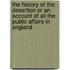 The History Of The Desertion Or An Account Of All The Public Affairs In England