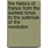 The History of France from the Earliest Times to the Outbreak of the Revolution