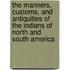 The Manners, Customs, And Antiquities Of The Indians Of North And South America