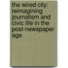 The Wired City: Reimagining Journalism and Civic Life in the Post-Newspaper Age door Dan Kennedy