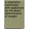 A Respiration Calorimeter With Appliances For The Direct Determination Of Oxygen door Wilbur Olin Atwater