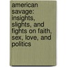 American Savage: Insights, Slights, and Fights on Faith, Sex, Love, and Politics door Dan Savage