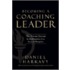 Becoming A Coaching Leader: The Proven Strategy For Building A Team Of Champions